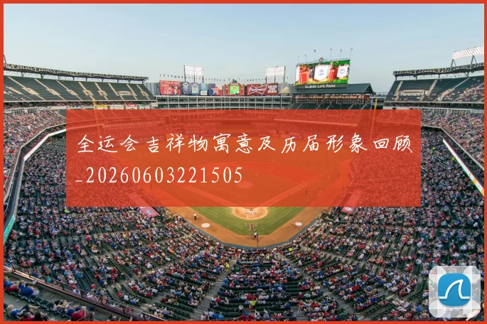 全运会吉祥物寓意及历届形象回顾_20260603221505