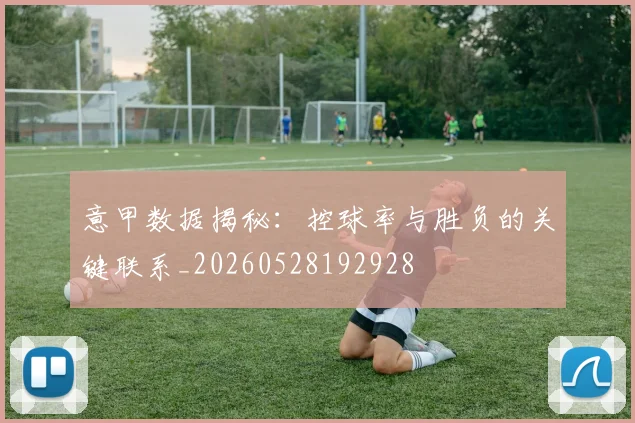 意甲数据揭秘:控球率与胜负的关键联系_20260528192928