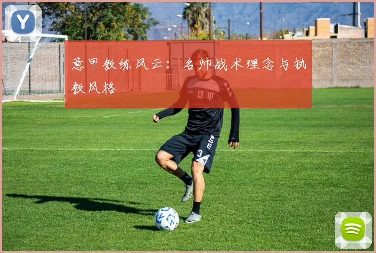 意甲教练风云：名帅战术理念与执教风格