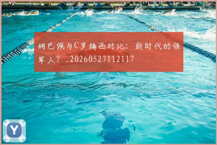 姆巴佩与C罗梅西对比:新时代的领军人?_20260527112117