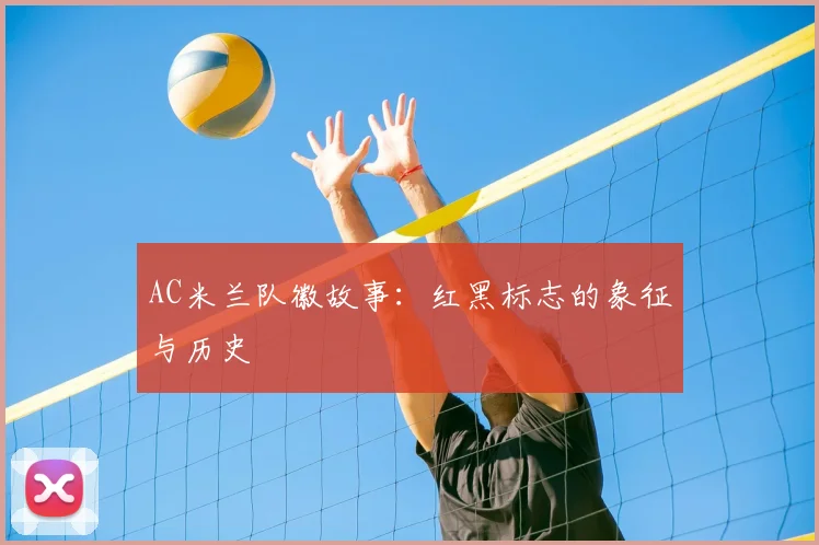 AC米兰队徽故事：红黑标志的象征与历史