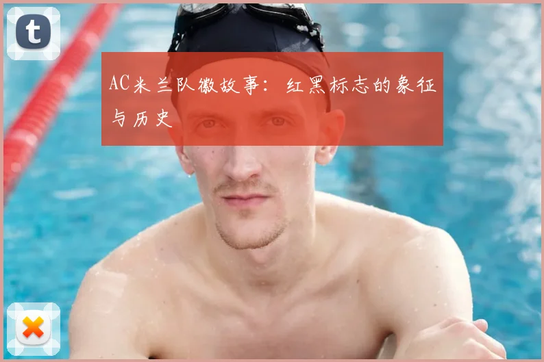 AC米兰队徽故事：红黑标志的象征与历史